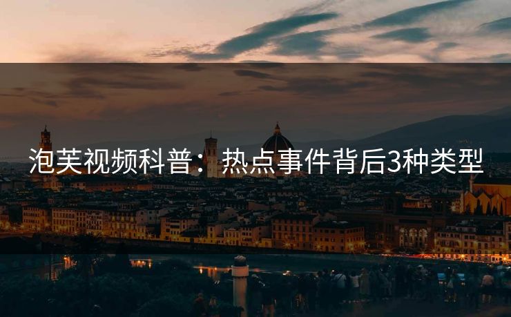 泡芙视频科普：热点事件背后3种类型